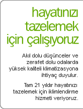 Hayat�n�z� tazelemek i�in �al���yoruz - Ak�l dolu d���nceler ve zerafet dolu odalarda y�ksek kaliteli klimatizasyona ihtiya� duyulur. Tam 21 y�ld�r hayat�n�z� tazelemek i�in iklimlendirme hizmeti veriyoruz.